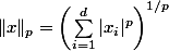  \|x\|_p = \left(\sum_{i=1}^d |x_i|^p \right)^{1/p}